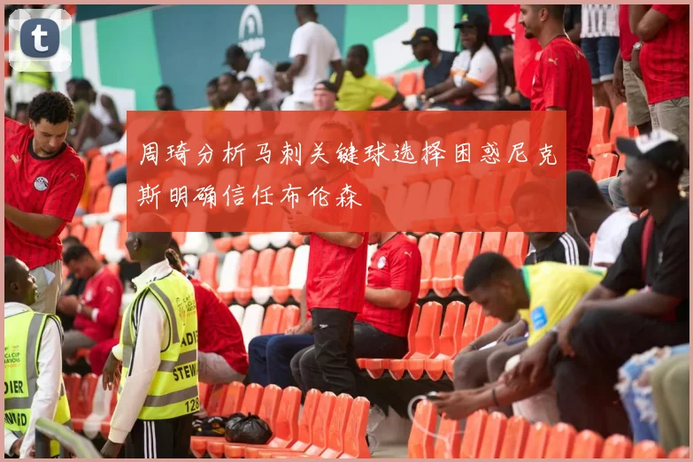 周琦分析马刺关键球选择困惑尼克斯明确信任布伦森